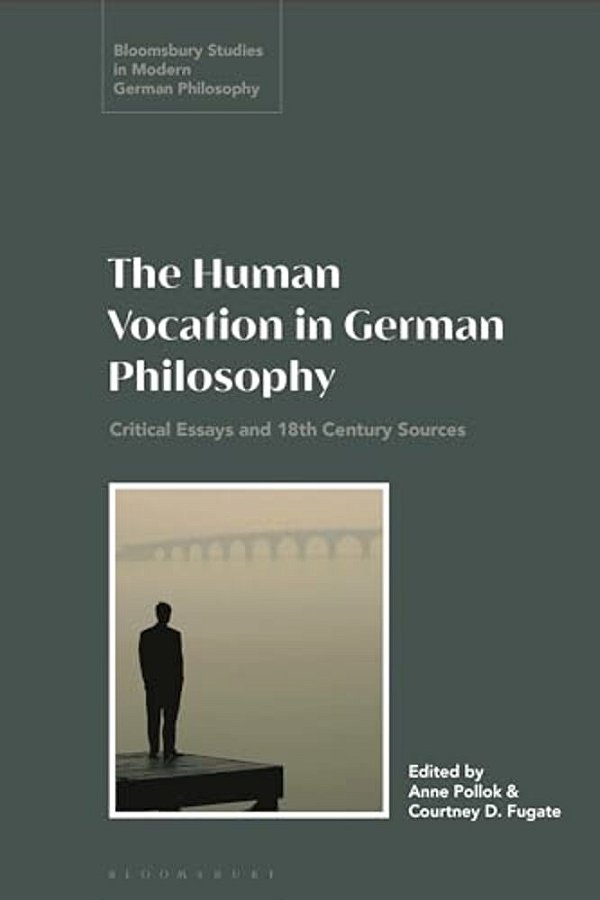 The Human Vocation In German Philosophy: Critical Essays And 18Th Century Sources-..