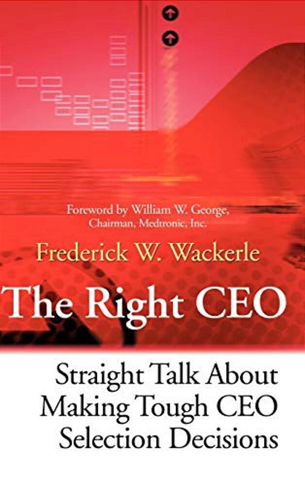 The Right Ceo: Straight Talk About Making Tough Ceo Selection Decisions-..