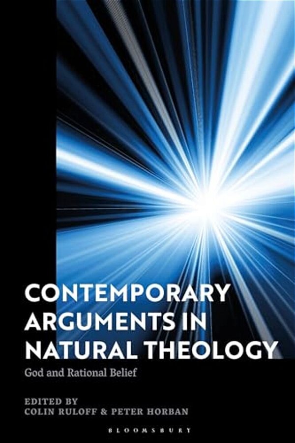 Contemporary Arguments In Natural Theology: God And Rational Belief-..