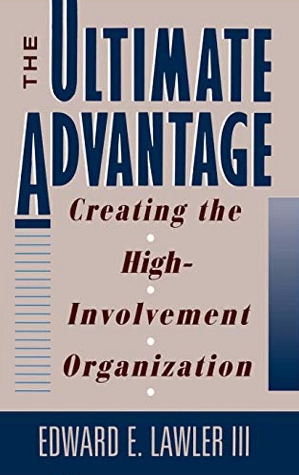 The Ultimate Advantage: Creating The High-Involvement Organization-..