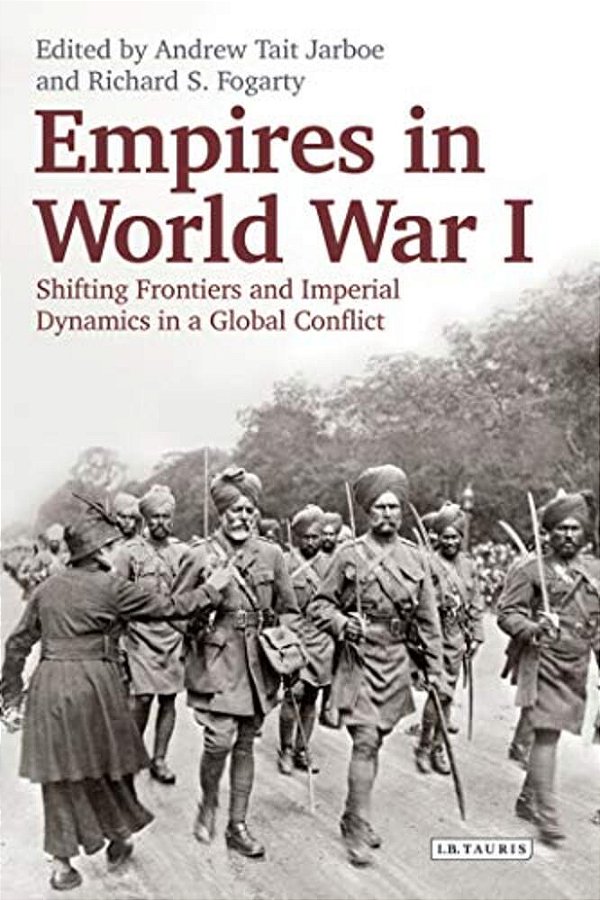 Empires In World War I: Shifting Frontiers And Imperial Dynamics In A Global Conflict-..