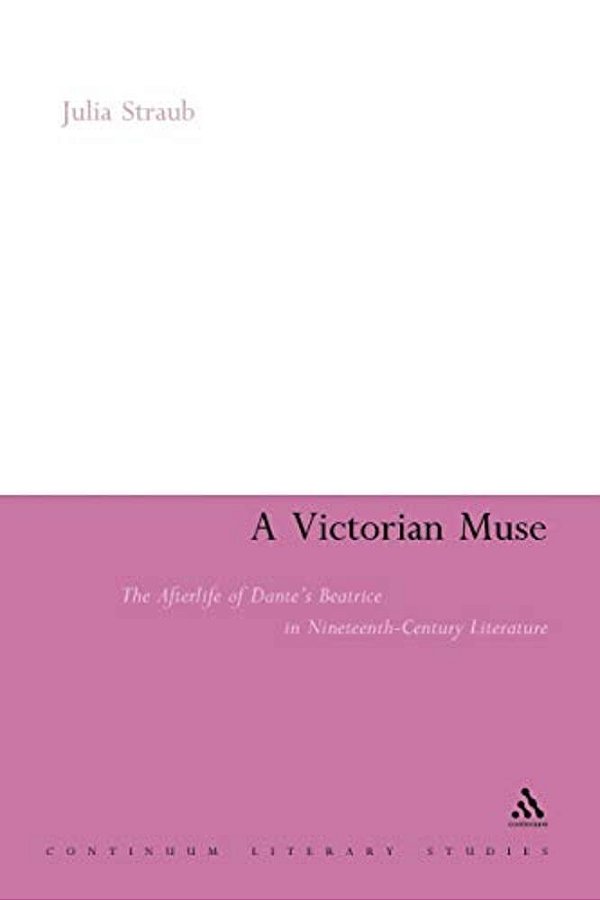 A Victorian Muse: The Afterlife Of Dante's Beatrice In Nineteenth-Century Literature-..