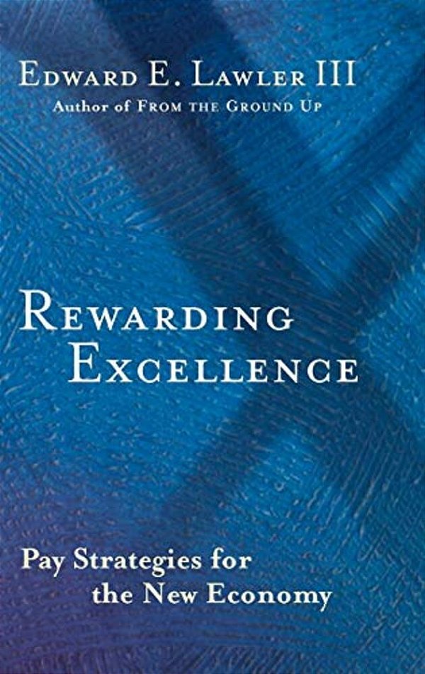 Rewarding Excellence: Pay Strategies For The New Economy-..