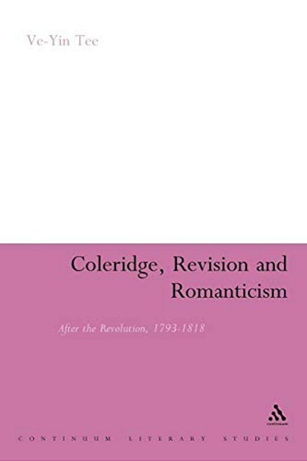 Coleridge, Revision And Romanticism: After The Revolution, 1793-1818-..