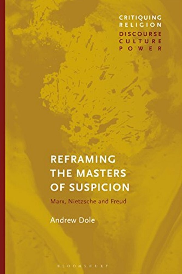 Reframing The Masters Of Suspicion: Marx, Nietzsche, And Freud-..