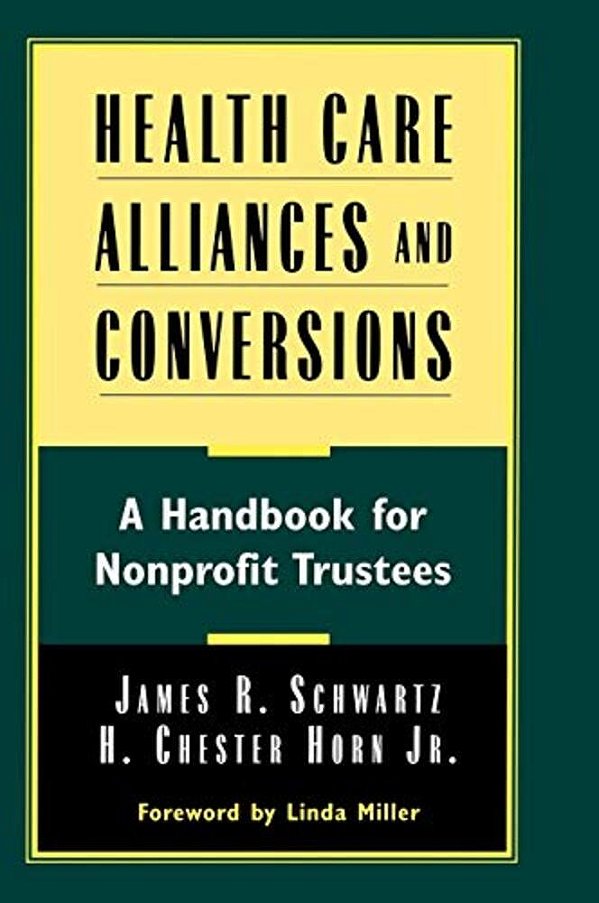 Health Care Alliances And Conversions: A Handbook For Nonprofit Trustees-..
