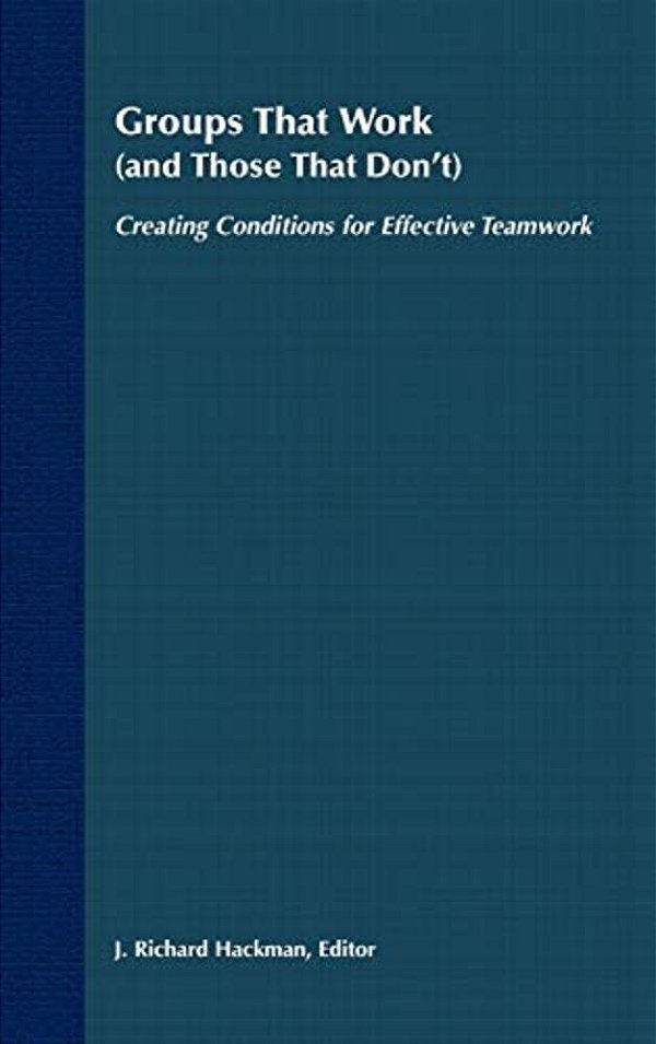 Groups That Work (And Those That Don'T): Creating Conditions For Effective Teamwork-..