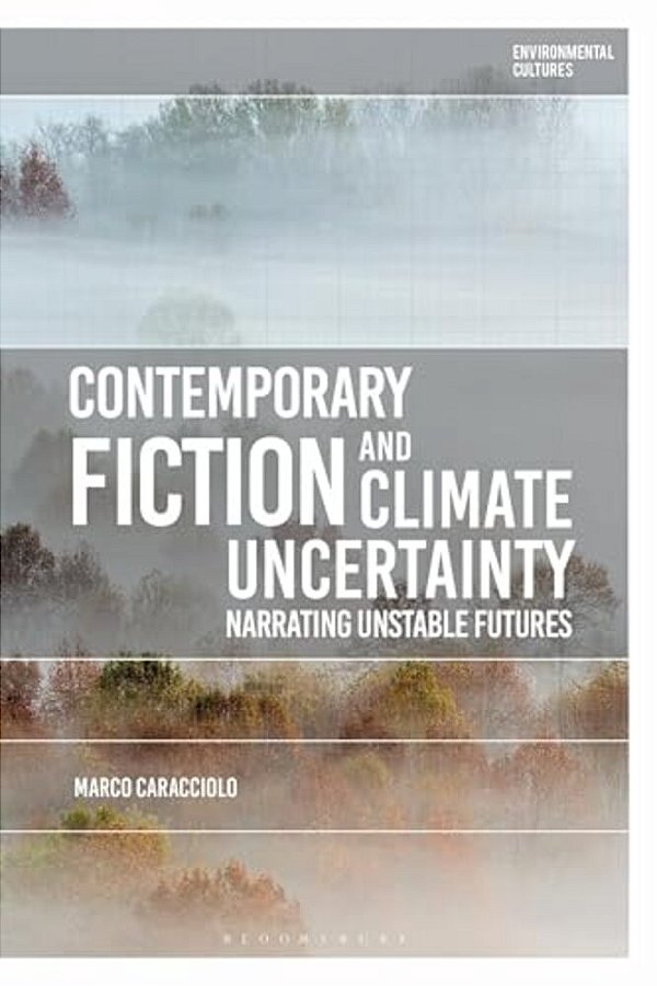 Contemporary Fiction And Climate Uncertainty: Narrating Unstable Futures-..