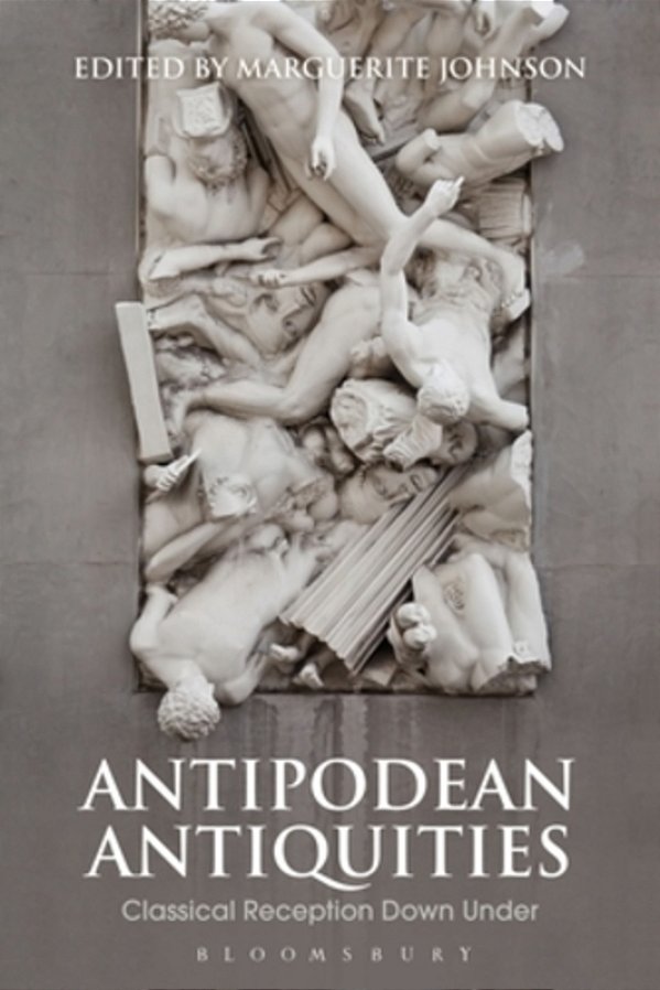 Antipodean Antiquities: Classical Reception Down Under-..
