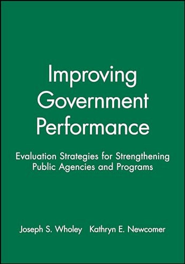 Improving Government Performance: Evaluation Strategies For Strengthening Public Agencies And Programs-..