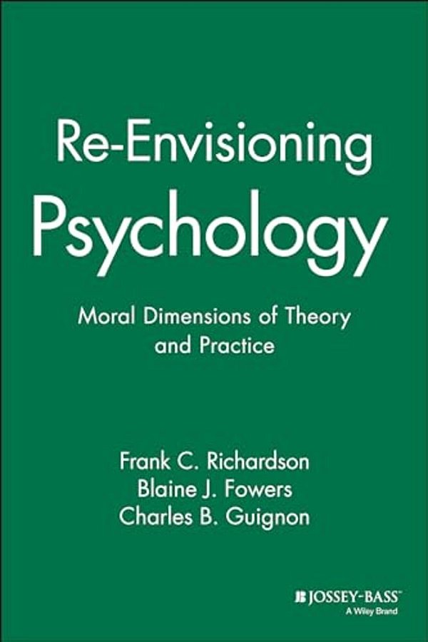Re-Envisioning Psychology: Moral Dimensions Of Theory And Practice-..