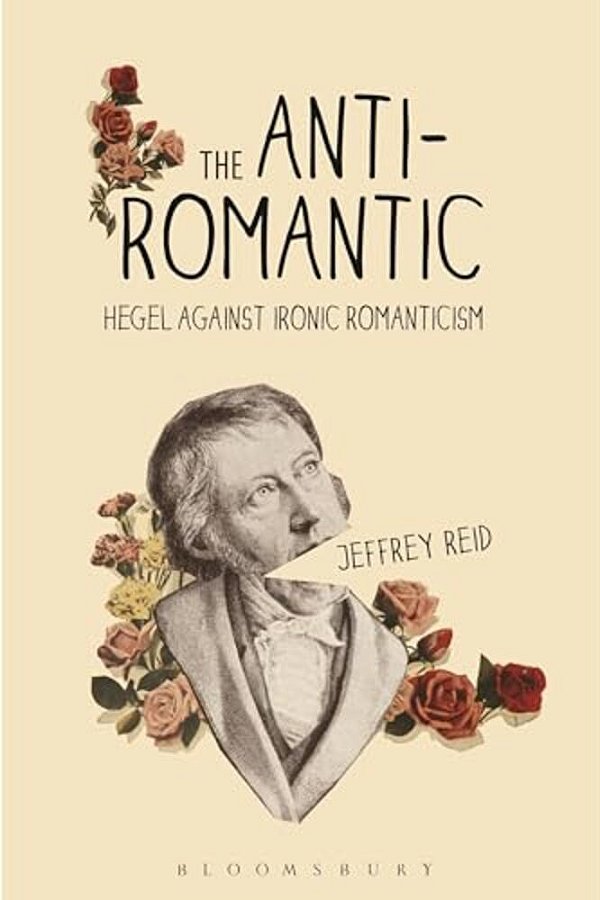The Anti-Romantic: Hegel Against Ironic Romanticism-..