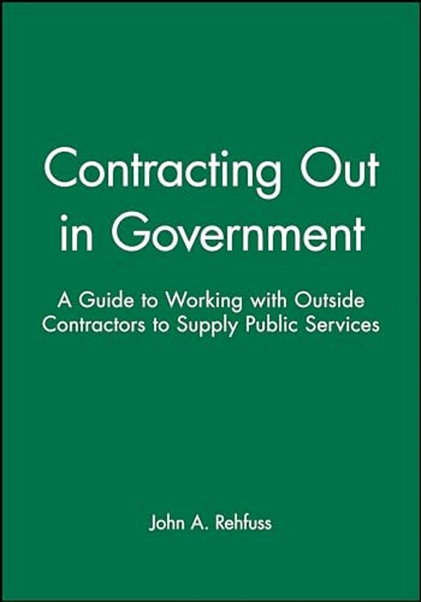 Contracting Out In Government: A Guide To Working With Outside Contractors To Supply Public Services-..