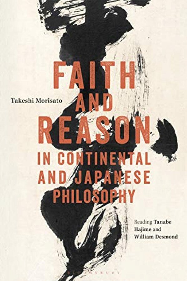 Faith And Reason In Continental And Japanese Philosophy: Reading Tanabe Hajime And William Desmond-..