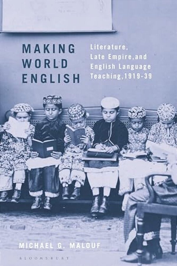 Making World English: Literature, Late Empire, And English Language Teaching, 1919-39-..