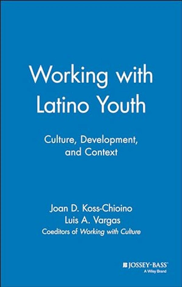 Working With Latino Youth: Culture, Development, And Context-..