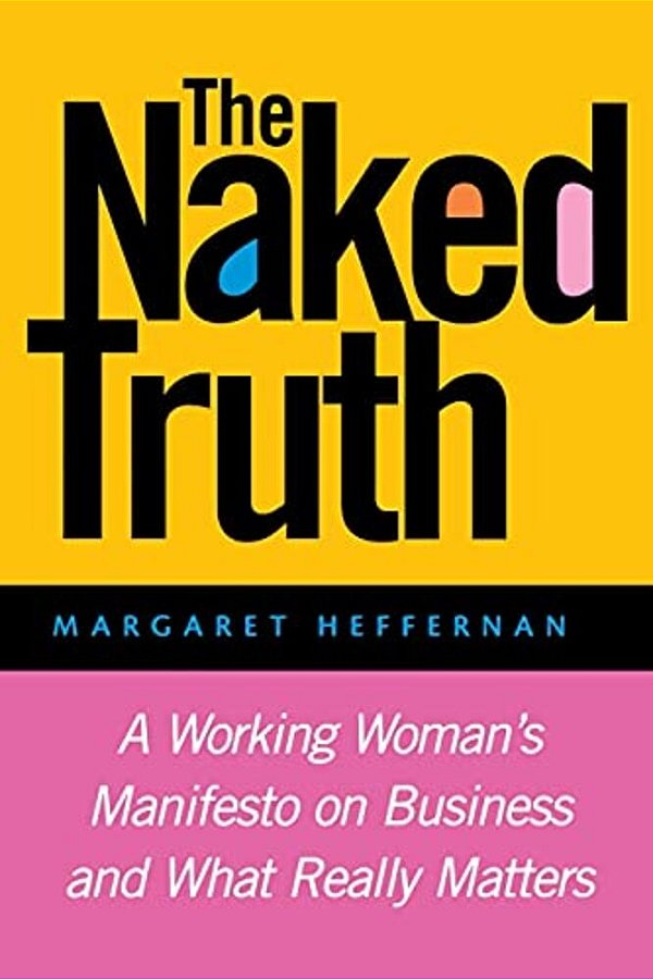 The Naked Truth: A Working Woman's Manifesto On Business And What Really Matters-..