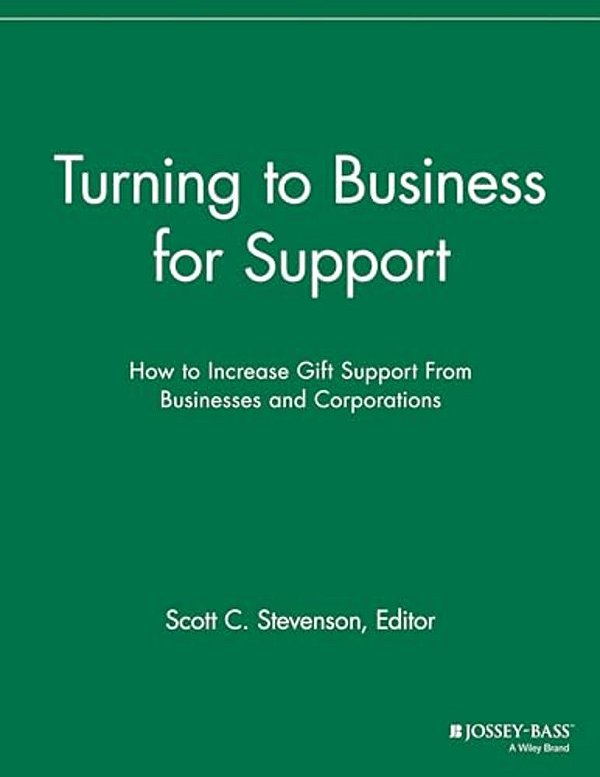 Turning To Business For Support: How To Increase Gift Support From Businesses And Corporations-..