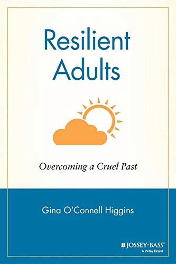 Resilient Adults: Overcoming A Cruel Past-..