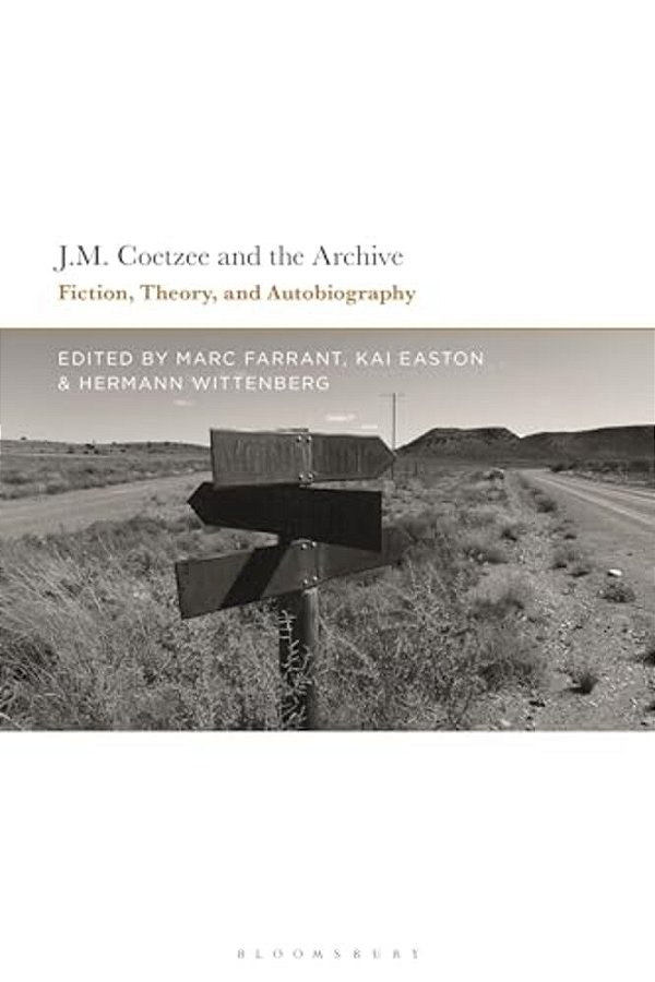 J. M. Coetzee And The Archive: Fiction, Theory, And Autobiography-..