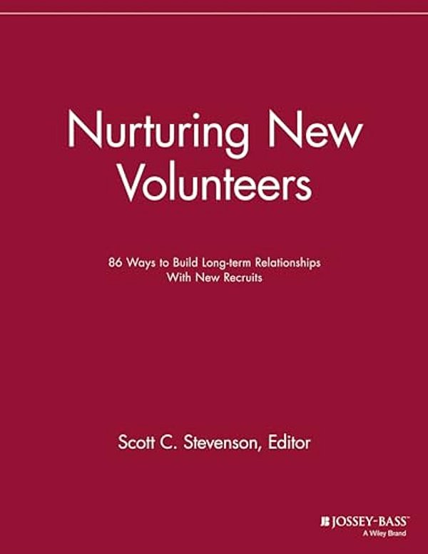Nurturing New Volunteers: 86 Ways To Build Long-Term Relationships With New Recruits-..