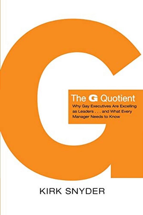 The G Quotient: Why Gay Executives Are Excelling As Leaders... And What Every Manager Needs To Know-..