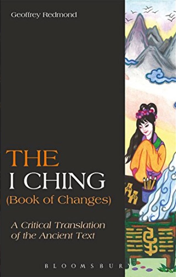 The I Ching (Book Of Changes): A Critical Translation Of The Ancient Text-..