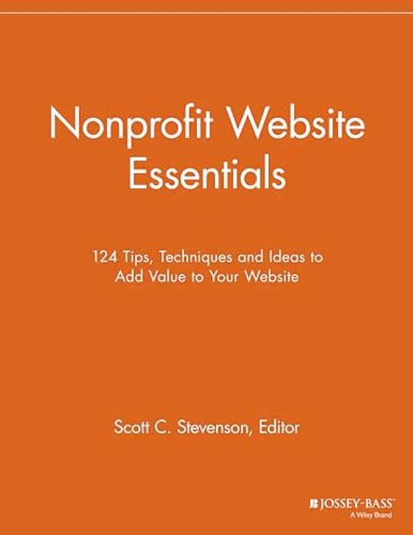 Nonprofit Website Essentials: 124 Tips, Techniques And Ideas To Add Value To Your Website-..