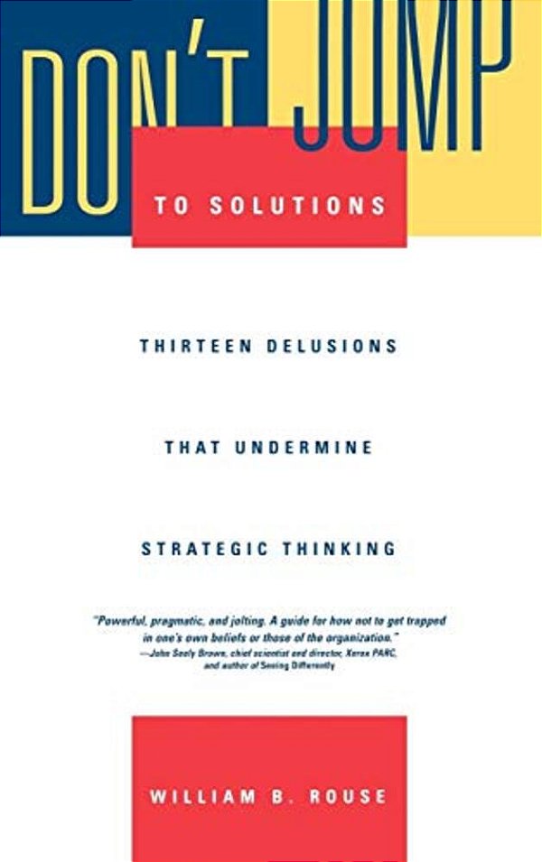 Don't Jump To Solutions: Thirteen Delusions That Undermine Strategic Thinking-..
