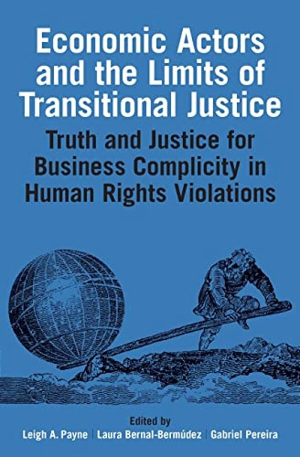 Economic Actors And The Limits Of Transitional Justice: Truth And Justice For Business Complicity In Human Rights Violations-..