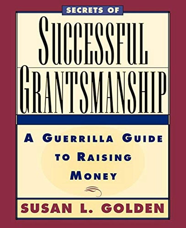 Secrets Of Successful Grantsmanship: A Guerrilla Guide To Raising Money-..