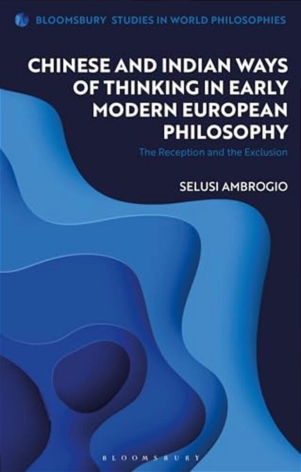 Chinese And Indian Ways Of Thinking In Early Modern European Philosophy: The Reception And The Exclusion-..