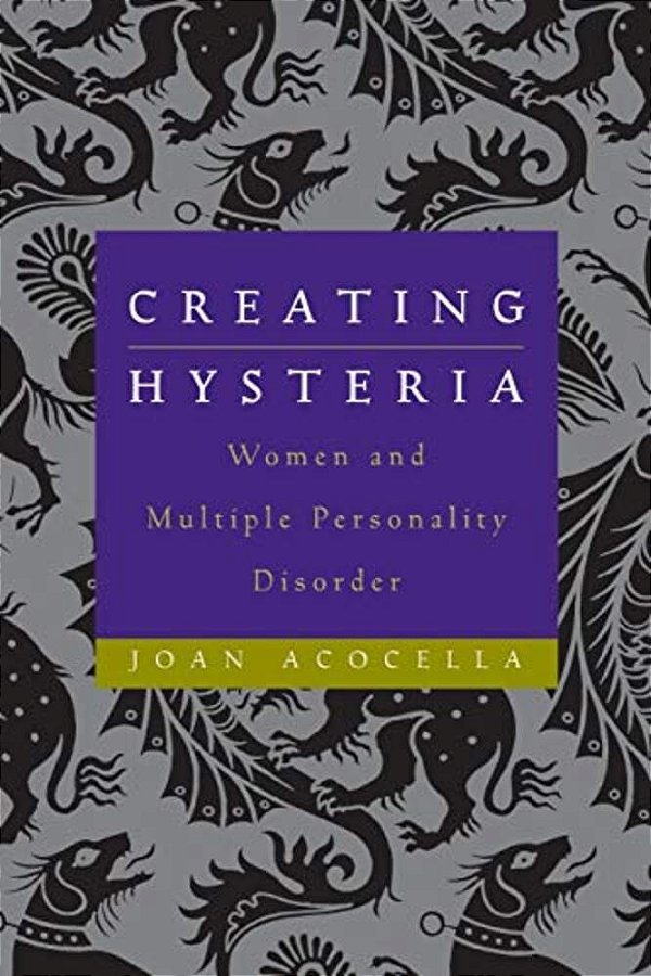 Creating Hysteria: Women And Multiple Personality Disorder-..