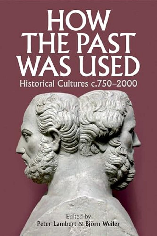 How The Past Was Used: Historical Cultures, C. 750-2000-..