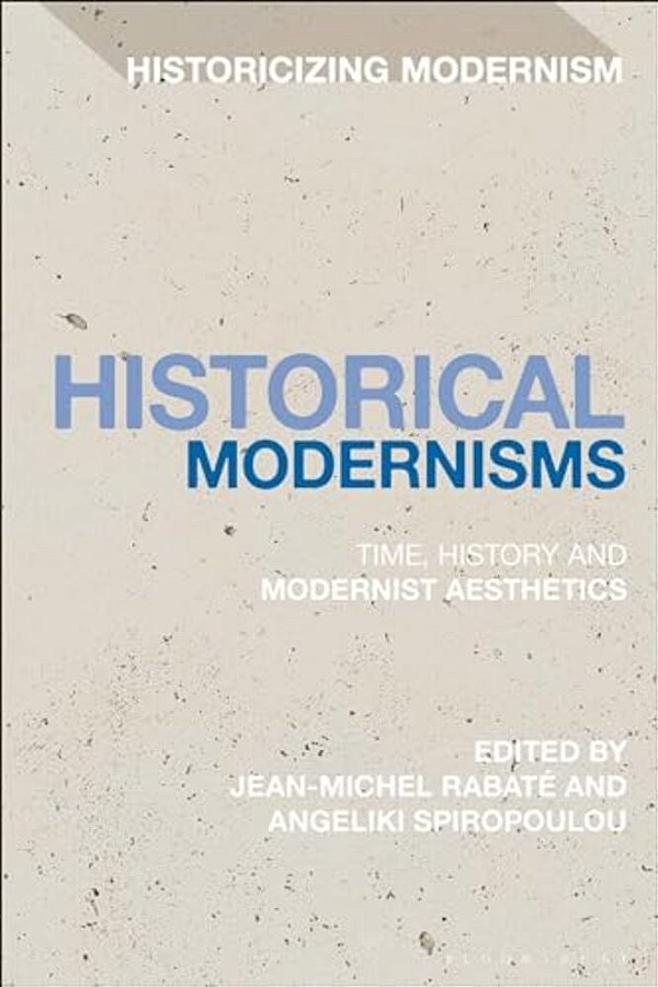 Historical Modernisms: Time, History And Modernist Aesthetics-..