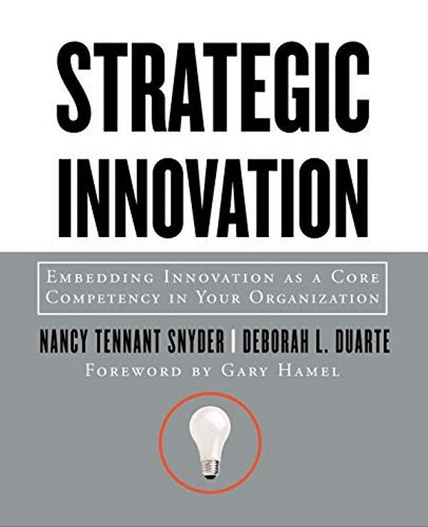 Strategic Innovation: Embedding Innovation As A Core Competency In Your Organization-..