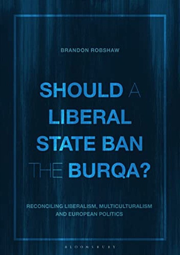 Should A Liberal State Ban The Burqa?: Reconciling Liberalism, Multiculturalism And European Politics-..