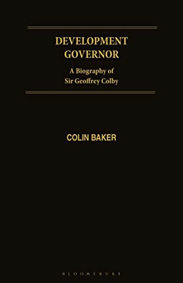 Development Governor: Sir Geoffrey Colby - A Biography-..