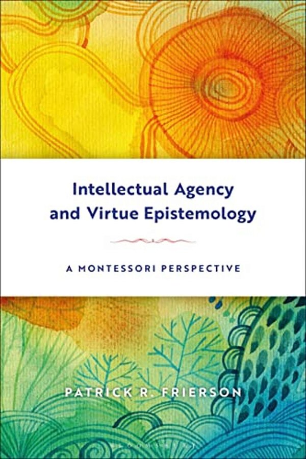 Intellectual Agency And Virtue Epistemology: A Montessori Perspective-..