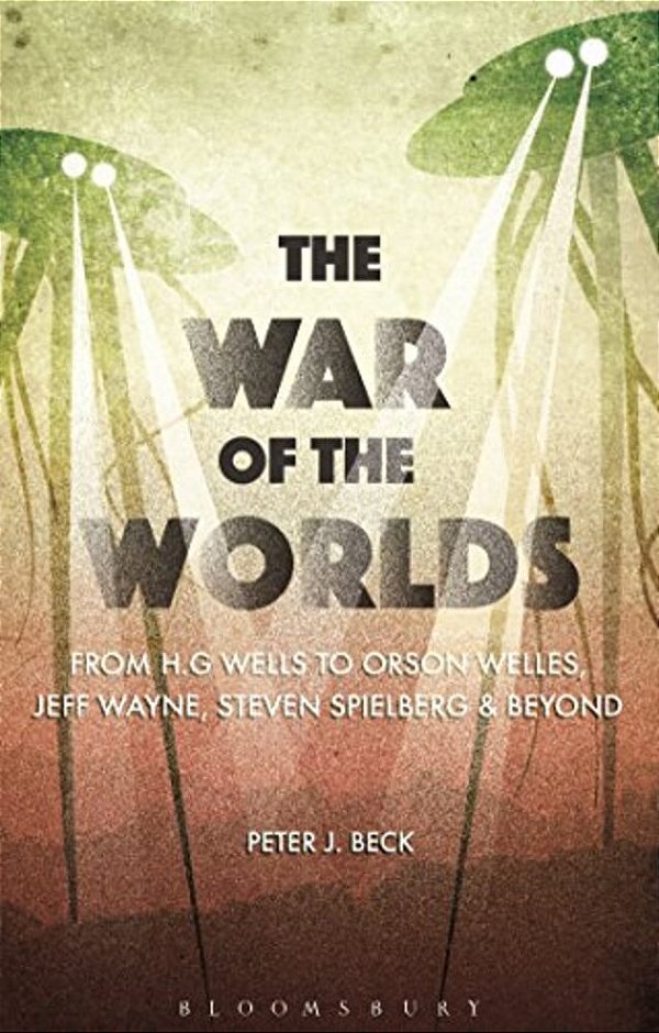 The War Of The Worlds: From H. G. Wells To Orson Welles, Jeff Wayne, Steven Spielberg And Beyond-..
