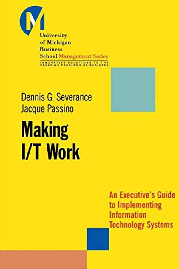 Making I/t Work: An Executive's Guide To Implementing Information Technology Systems-..