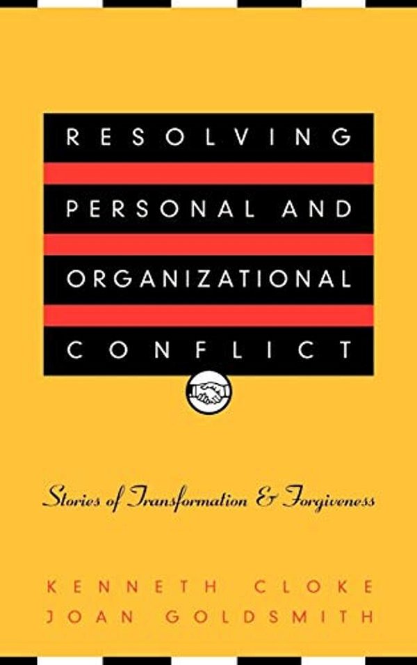 Resolving Personal And Organizational Conflict: Stories Of Transformation And Forgiveness-..
