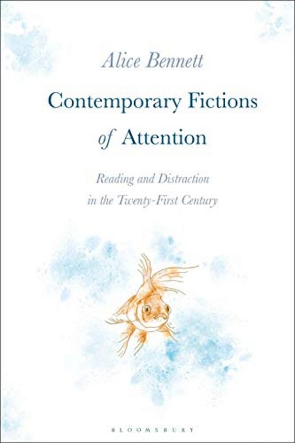 Contemporary Fictions Of Attention: Reading And Distraction In The Twenty-First Century-..