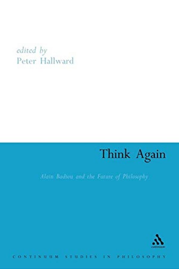 Think Again: Alain Badiou And The Future Of Philosophy-..