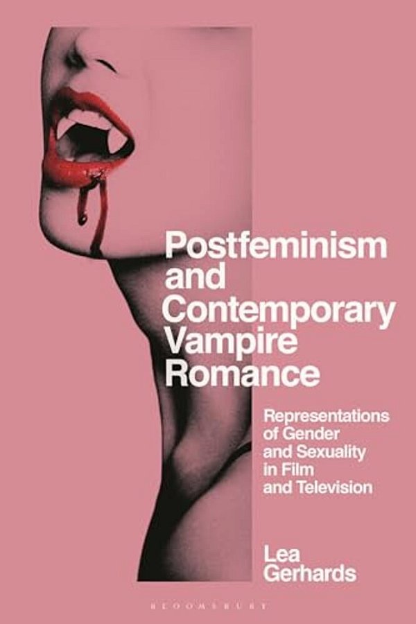 Postfeminism And Contemporary Vampire Romance: Representations Of Gender And Sexuality In Film And Television-..