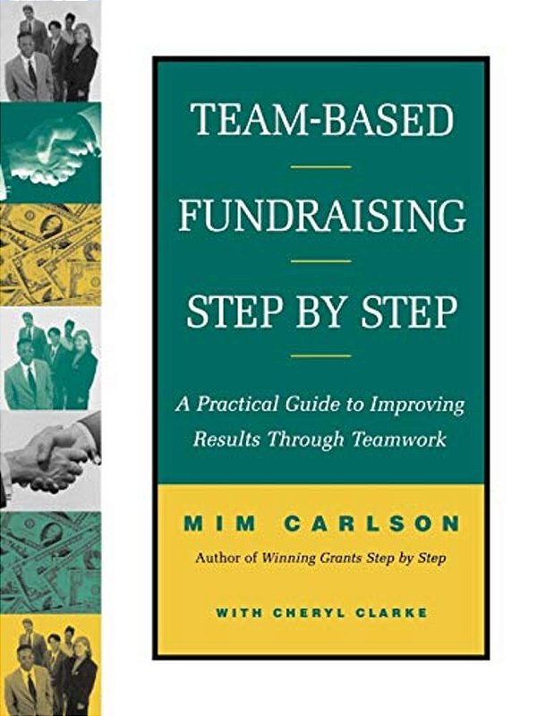 Team-Based Fundraising Step By Step: A Practical Guide To Improving Results Through Teamwork-..