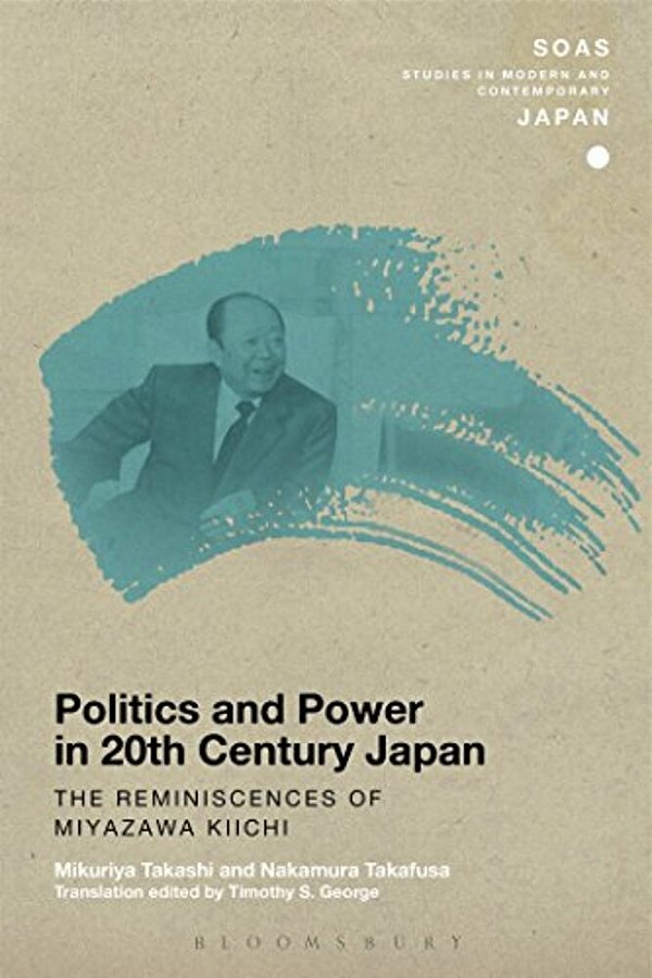 Politics And Power In 20Th-Century Japan: The Reminiscences Of Miyazawa Kiichi-..