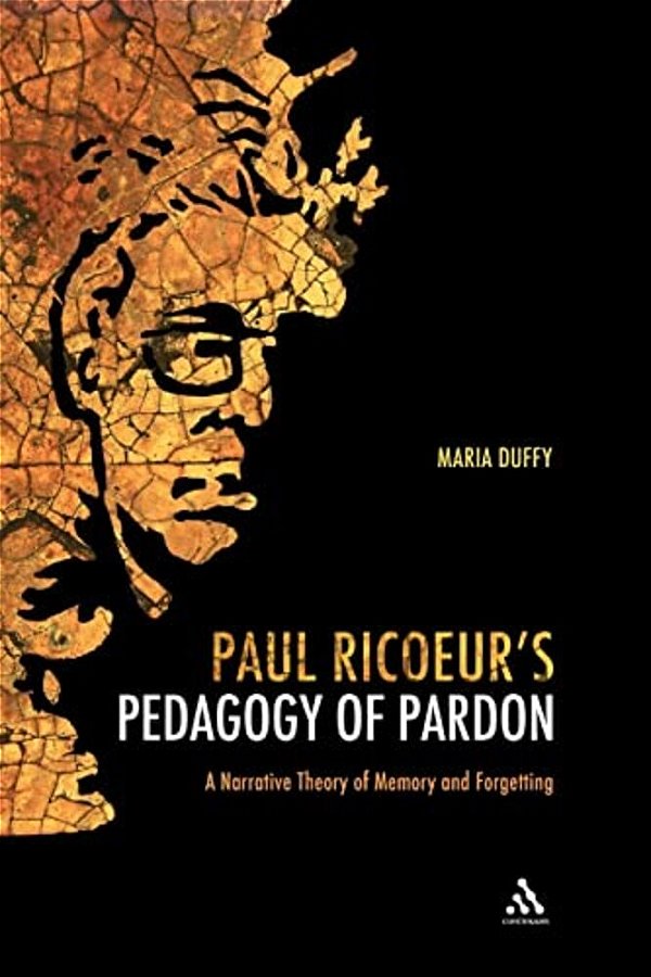 Paul Ricoeur's Pedagogy Of Pardon: A Narrative Theory Of Memory And Forgetting-..