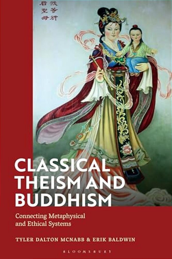 Classical Theism And Buddhism: Connecting Metaphysical And Ethical Systems-..