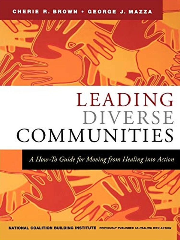 Leading Diverse Communities: A How-To Guide For Moving From Healing Into Action-..